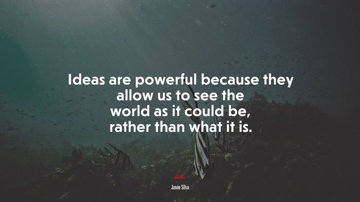Ideas are powerful because they allow us to see the world as it could be, rather than what it is. | Jason Silva quote