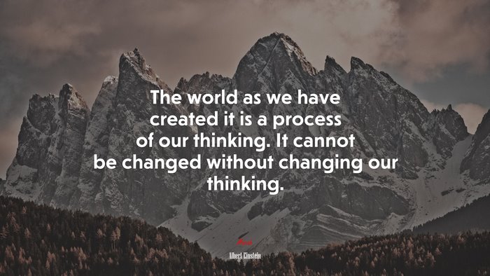 The world as we have created it is a process of our thinking. It cannot be changed without changing our thinking. | Albert Einstein quote