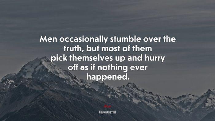 Men occasionally stumble over the truth, but most of them pick themselves up and hurry off as if nothing ever happened. | Winston Churchill quote
