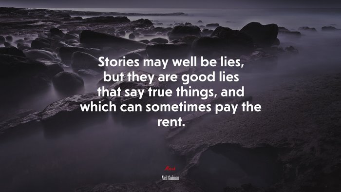 Stories may well be lies, but they are good lies that say true things, and which can sometimes pay the rent. | Neil Gaiman quote