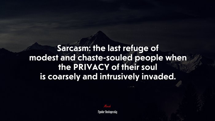 Sarcasm: the last refuge of modest and chaste-souled people when the PRIVACY of their soul is coarsely and intrusively invaded. | Fyodor Dostoyevsky quote