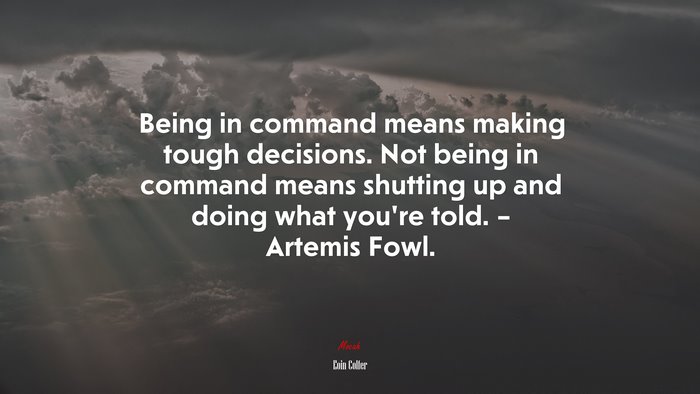 Being in command means making tough decisions. Not being in command means shutting up and doing what you’re told. – Artemis Fowl. | Eoin Colfer quote
