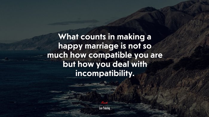 What counts in making a happy marriage is not so much how compatible you are but how you deal with incompatibility. | Leo Tolstoy quote
