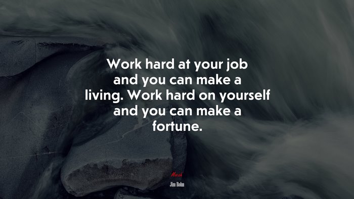 Work hard at your job and you can make a living. Work hard on yourself and you can make a fortune. | Jim Rohn quote
