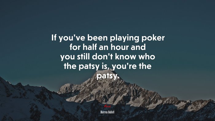 If you’ve been playing poker for half an hour and you still don’t know who the patsy is, you’re the patsy. | Warren Buffett quote