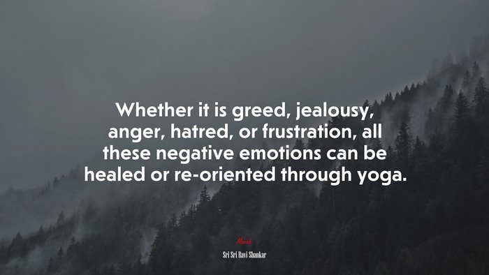 Whether it is greed, jealousy, anger, hatred, or frustration, all these negative emotions can be healed or re-oriented through yoga. | Sri Sri Ravi Shankar quote