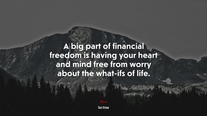 A big part of financial freedom is having your heart and mind free from worry about the what-ifs of life. | Suze Orman quote