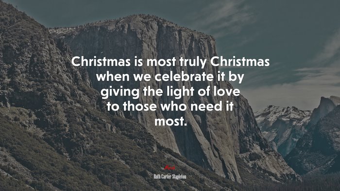 Christmas is most truly Christmas when we celebrate it by giving the light of love to those who need it most. | Ruth Carter Stapleton quote