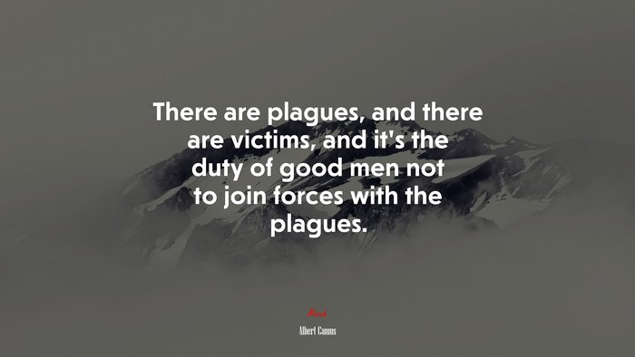 There are plagues, and there are victims, and it’s the duty of good men not to join forces with the plagues. | Albert Camus quote