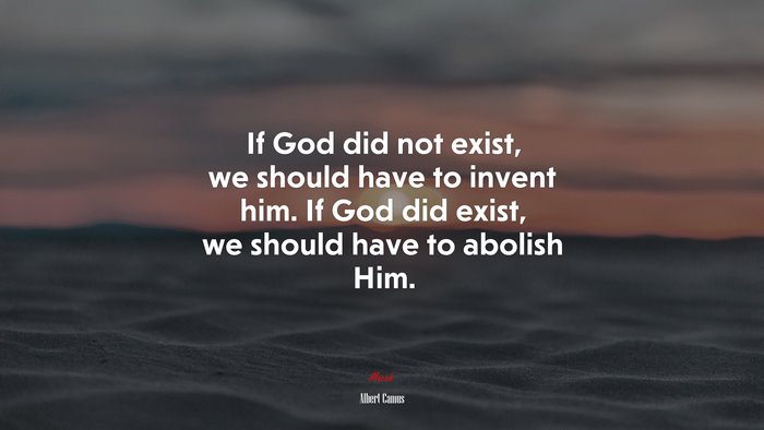 If God did not exist, we should have to invent him. If God did exist, we should have to abolish Him. | Albert Camus quote