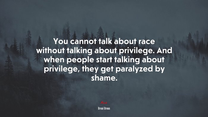 You cannot talk about race without talking about privilege. And when people start talking about privilege, they get paralyzed by shame. | Brené Brown quote