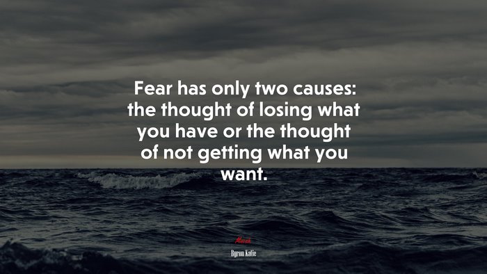Fear has only two causes: the thought of losing what you have or the thought of not getting what you want. | Byron Katie quote