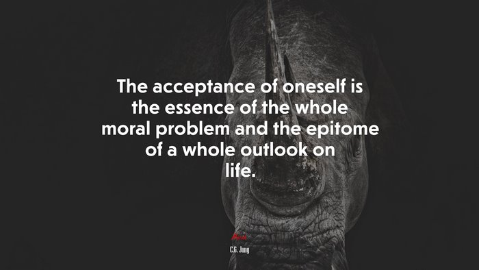 The acceptance of oneself is the essence of the whole moral problem and the epitome of a whole outlook on life. | C.G. Jung quote
