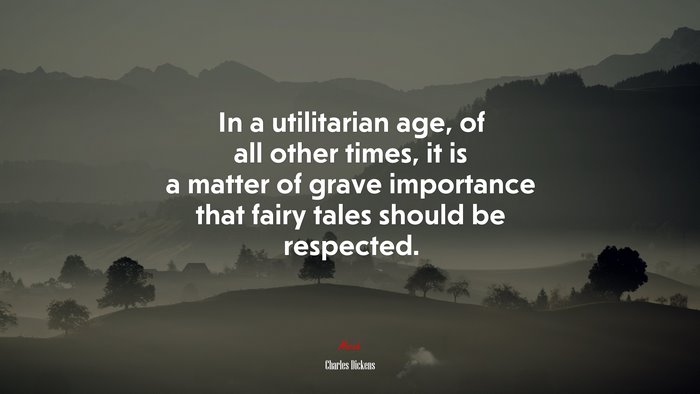 In a utilitarian age, of all other times, it is a matter of grave importance that fairy tales should be respected. | Charles Dickens quote