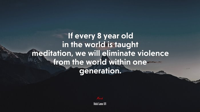 If every 8 year old in the world is taught meditation, we will eliminate violence from the world within one generation. | Dalai Lama XIV quote