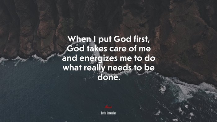 When I put God first, God takes care of me and energizes me to do what really needs to be done. | David Jeremiah quote