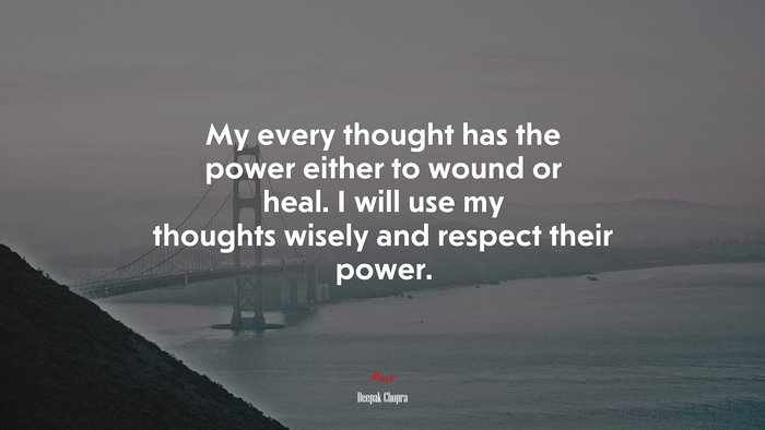 My every thought has the power either to wound or heal. I will use my thoughts wisely and respect their power. | Deepak Chopra quote