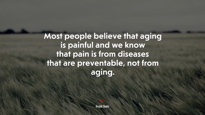 Most people believe that aging is painful and we know that pain is from diseases that are preventable, not from aging. | Deepak Chopra quote