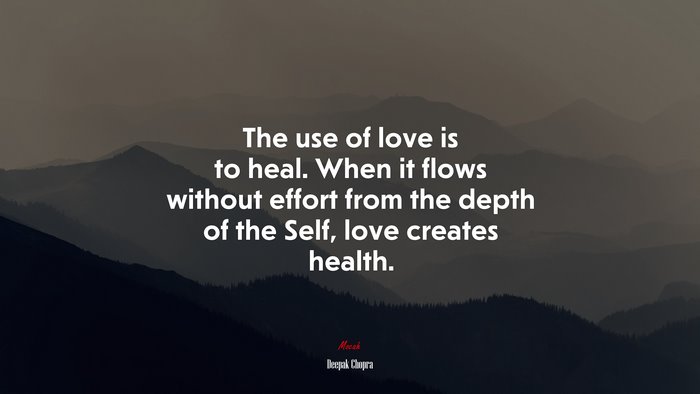 The use of love is to heal. When it flows without effort from the depth of the Self, love creates health. | Deepak Chopra quote