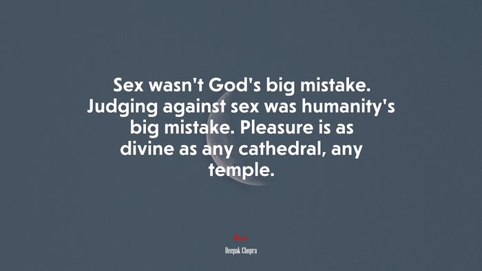 Sex wasn’t God’s big mistake. Judging against sex was humanity’s big mistake. Pleasure is as divine as any cathedral, any temple. | Deepak Chopra quote