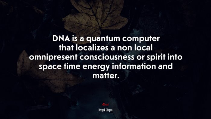 DNA is a quantum computer that localizes a non local omnipresent consciousness or spirit into space time energy information and matter. | Deepak Chopra quote