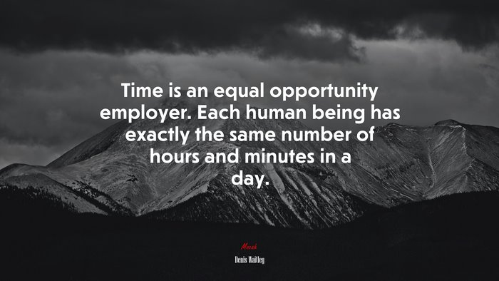 Time is an equal opportunity employer. Each human being has exactly the same number of hours and minutes in a day. | Denis Waitley quote