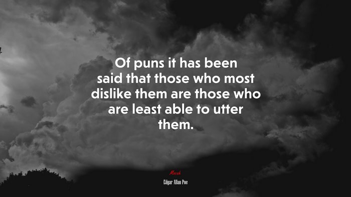 Of puns it has been said that those who most dislike them are those who are least able to utter them. | Edgar Allan Poe quote