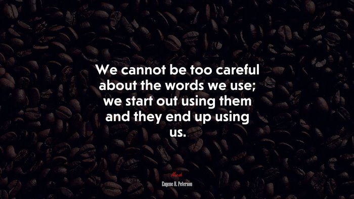 We cannot be too careful about the words we use; we start out using them and they end up using us. | Eugene H. Peterson quote