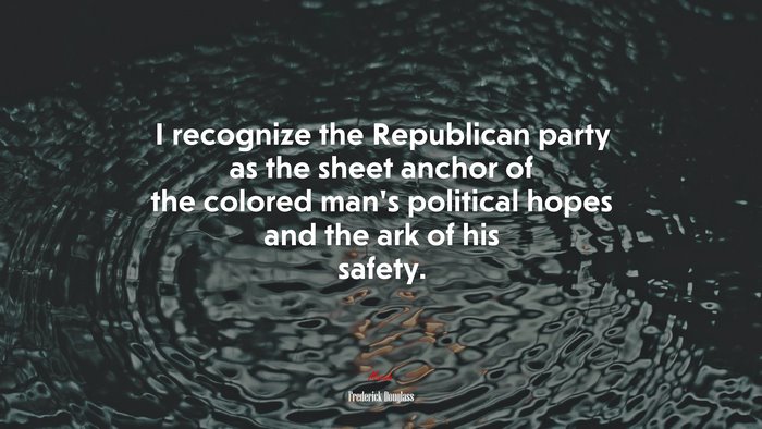I recognize the Republican party as the sheet anchor of the colored man’s political hopes and the ark of his safety. | Frederick Douglass quote