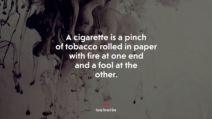 A cigarette is a pinch of tobacco rolled in paper with fire at one end and a fool at the other. | George Bernard Shaw quote