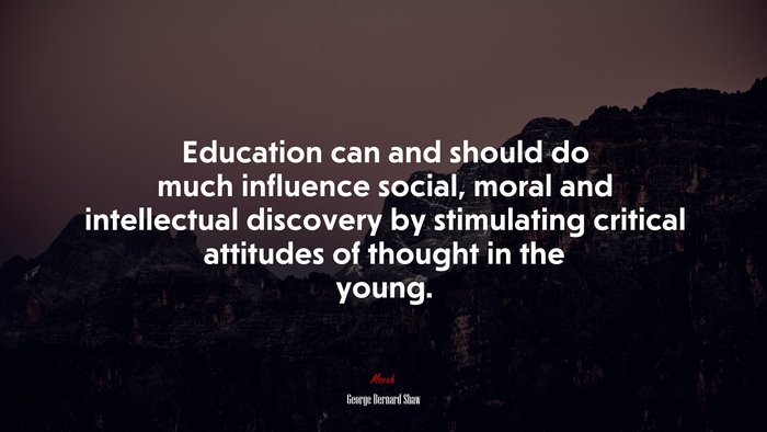 Education can and should do much influence social, moral and intellectual discovery by stimulating critical attitudes of thought in the young. | George Bernard Shaw quote