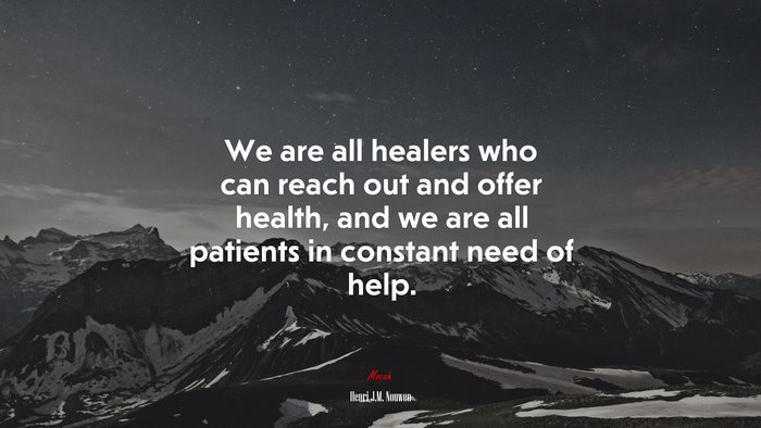 We are all healers who can reach out and offer health, and we are all patients in constant need of help. | Henri J.M. Nouwen quote