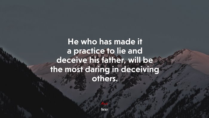 He who has made it a practice to lie and deceive his father, will be the most daring in deceiving others. | Horace quote