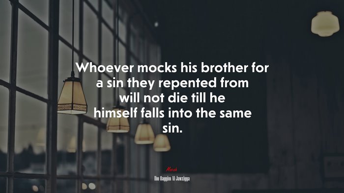 Whoever mocks his brother for a sin they repented from will not die till he himself falls into the same sin. | Ibn Qayyim Al-Jawziyya quote