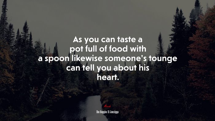 As you can taste a pot full of food with a spoon likewise someone’s tounge can tell you about his heart. | Ibn Qayyim Al-Jawziyya quote