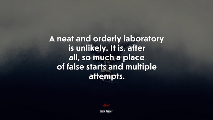 A neat and orderly laboratory is unlikely. It is, after all, so much a place of false starts and multiple attempts. | Isaac Asimov quote