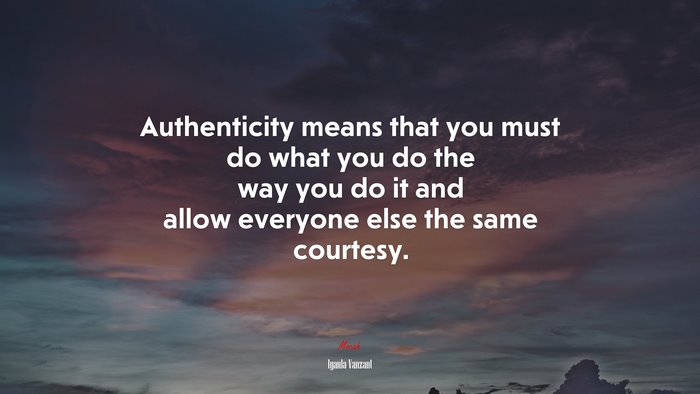 Authenticity means that you must do what you do the way you do it and allow everyone else the same courtesy. | Iyanla Vanzant quote