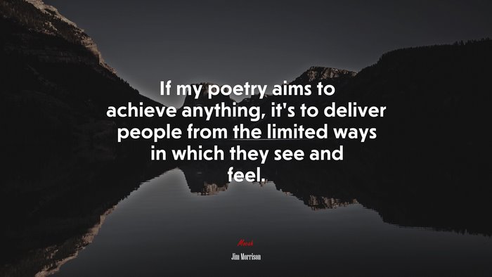 If my poetry aims to achieve anything, it’s to deliver people from the limited ways in which they see and feel. | Jim Morrison quote