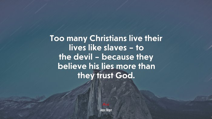 Too many Christians live their lives like slaves – to the devil – because they believe his lies more than they trust God. | Joyce Meyer quote