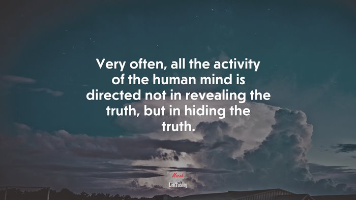 Very often, all the activity of the human mind is directed not in revealing the truth, but in hiding the truth. | Leo Tolstoy quote