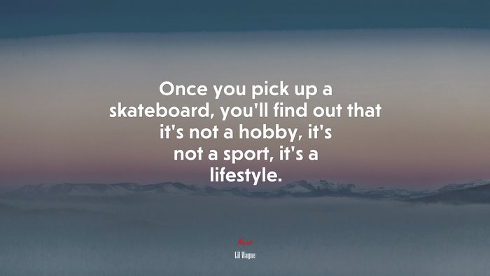 Once you pick up a skateboard, you’ll find out that it’s not a hobby, it’s not a sport, it’s a lifestyle. | Lil Wayne quote
