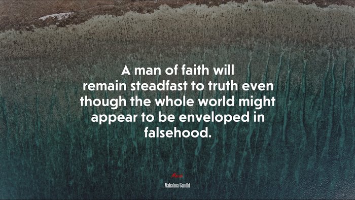 A man of faith will remain steadfast to truth even though the whole world might appear to be enveloped in falsehood. | Mahatma Gandhi quote