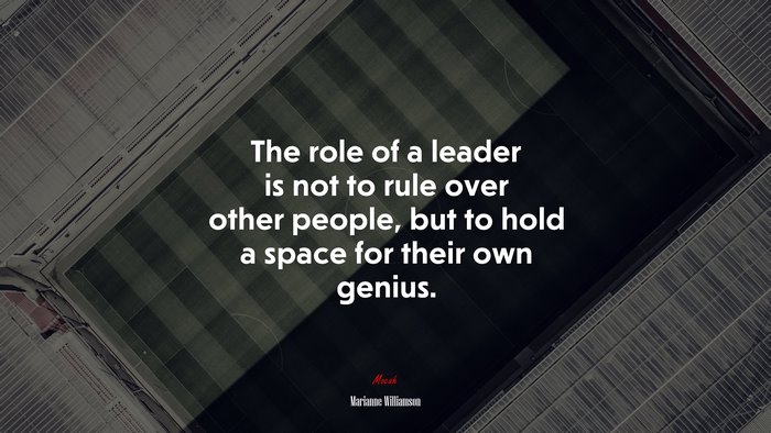The role of a leader is not to rule over other people, but to hold a space for their own genius. | Marianne Williamson quote