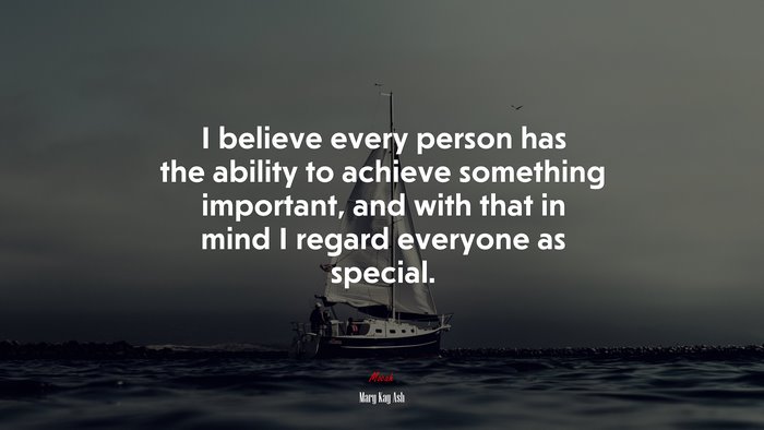 I believe every person has the ability to achieve something important, and with that in mind I regard everyone as special. | Mary Kay Ash quote