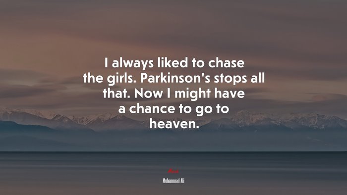 I always liked to chase the girls. Parkinson’s stops all that. Now I might have a chance to go to heaven. | Muhammad Ali quote