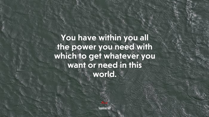 You have within you all the power you need with which to get whatever you want or need in this world. | Napoleon Hill quote