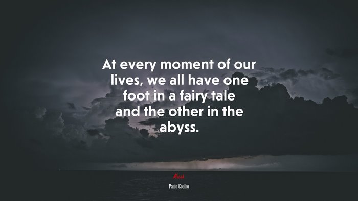 At every moment of our lives, we all have one foot in a fairy tale and the other in the abyss. | Paulo Coelho quote
