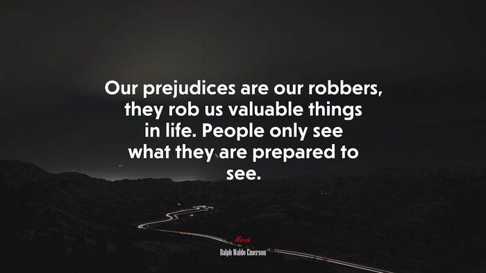 Our prejudices are our robbers, they rob us valuable things in life. People only see what they are prepared to see. | Ralph Waldo Emerson quote