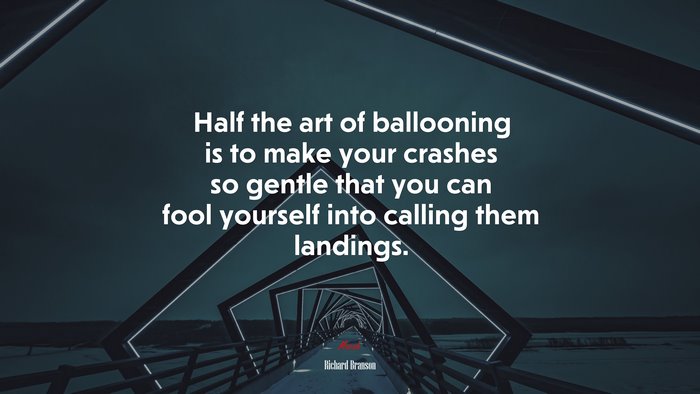 Half the art of ballooning is to make your crashes so gentle that you can fool yourself into calling them landings. | Richard Branson quote