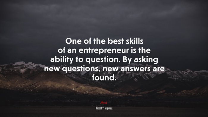 One of the best skills of an entrepreneur is the ability to question. By asking new questions, new answers are found. | Robert T. Kiyosaki quote